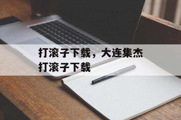 打滚子下载，大连集杰打滚子下载