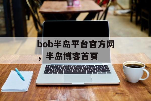 bob半岛平台官方网，半岛博客首页